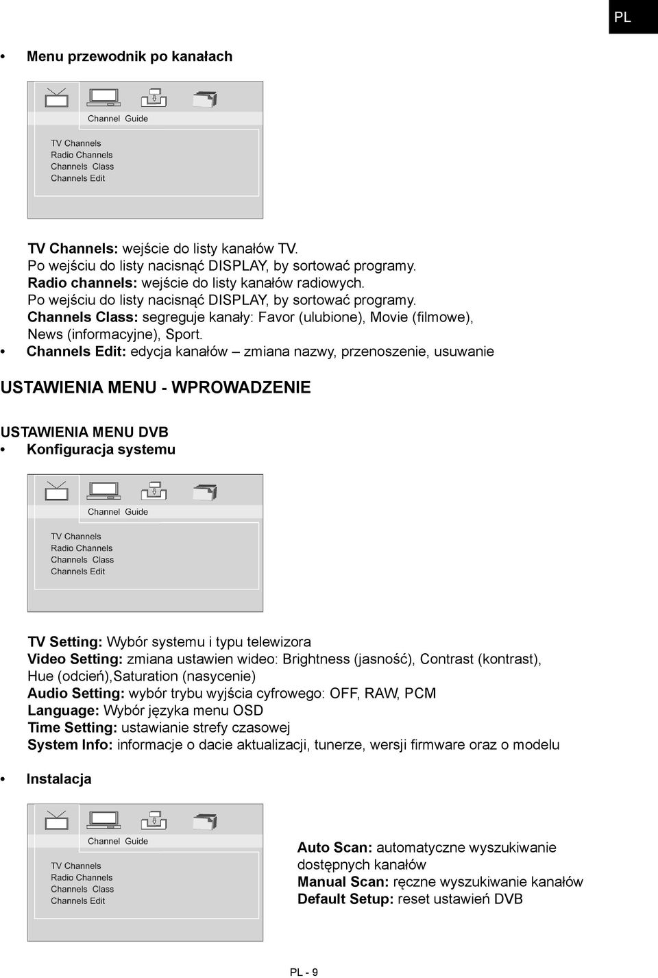 Channels Edit: edycja kanałów zmiana nazwy, przenoszenie, usuwanie USTAWIENIA MENU - WPROWADZENIE Ustawienia menu DVB Konfiguracja systemu TV Setting: Wybór systemu i typu telewizora Video Setting: