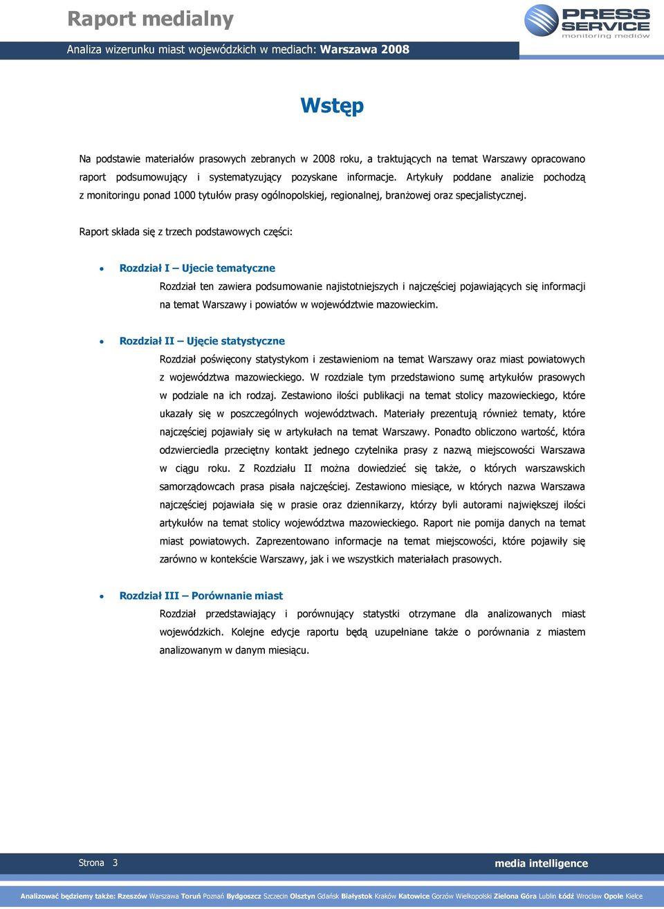 Raport składa się z trzech podstawowych części: Rozdział I Ujecie tematyczne Rozdział ten zawiera podsumowanie najistotniejszych i najczęściej pojawiających się informacji na temat Warszawy i