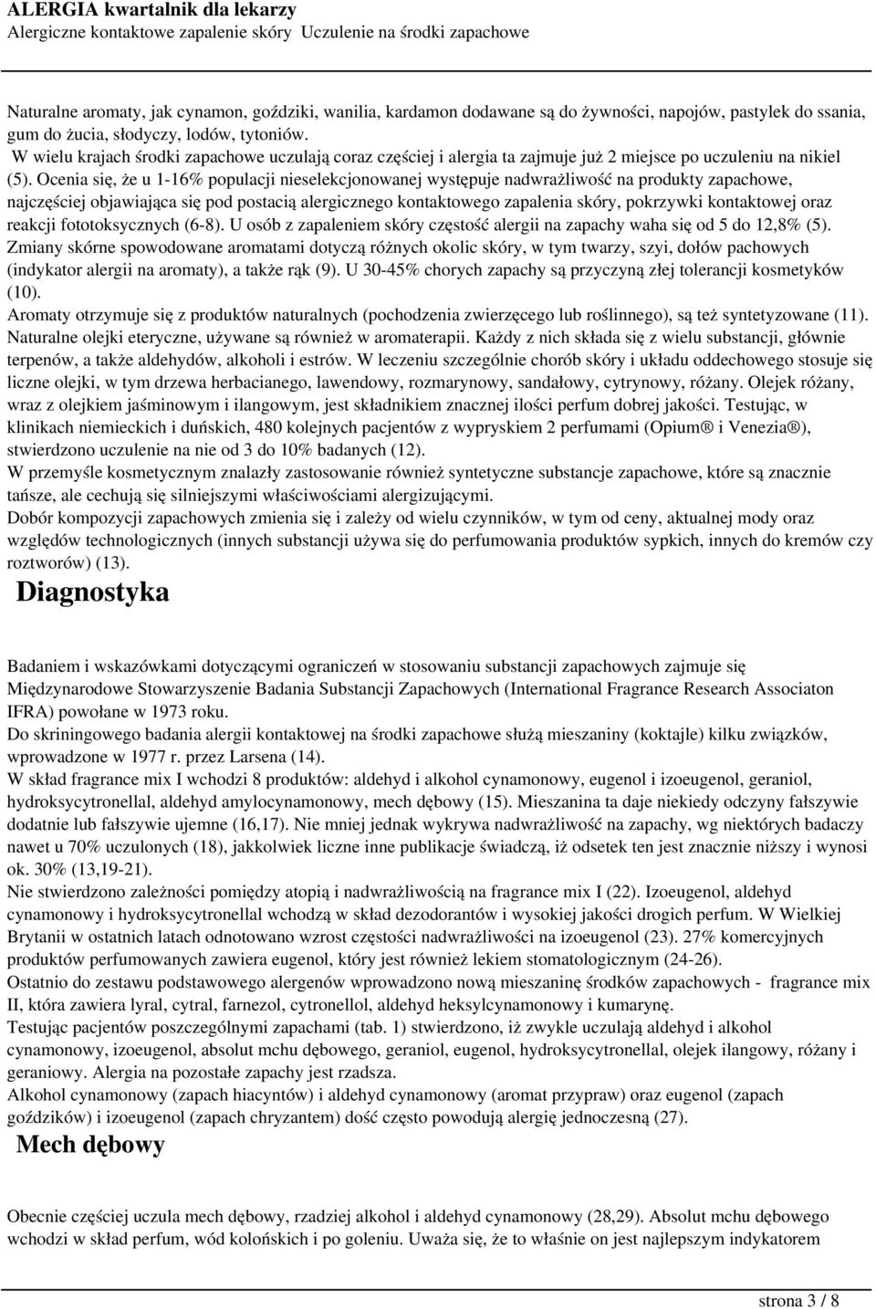 Ocenia się, że u 1-16% populacji nieselekcjonowanej występuje nadwrażliwość na produkty zapachowe, najczęściej objawiająca się pod postacią alergicznego kontaktowego zapalenia skóry, pokrzywki