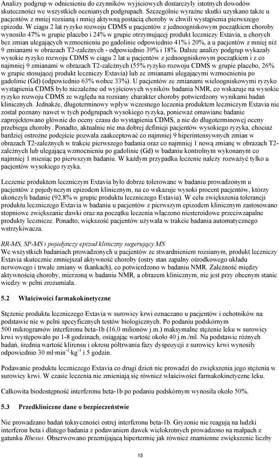 W ciągu 2 lat ryzyko rozwoju CDMS u pacjentów z jednoogniskowym początkiem choroby wynosiło 47% w grupie placebo i 24% w grupie otrzymującej produkt leczniczy Extavia, u chorych bez zmian ulegających