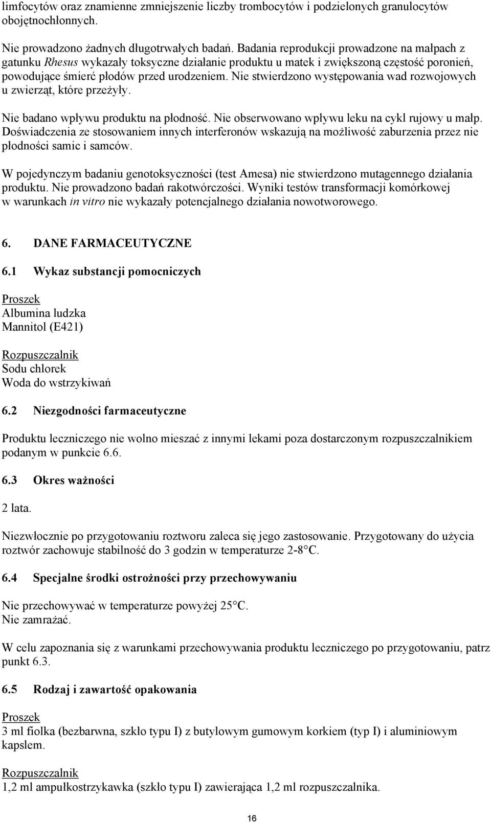 Nie stwierdzono występowania wad rozwojowych u zwierząt, które przeżyły. Nie badano wpływu produktu na płodność. Nie obserwowano wpływu leku na cykl rujowy u małp.