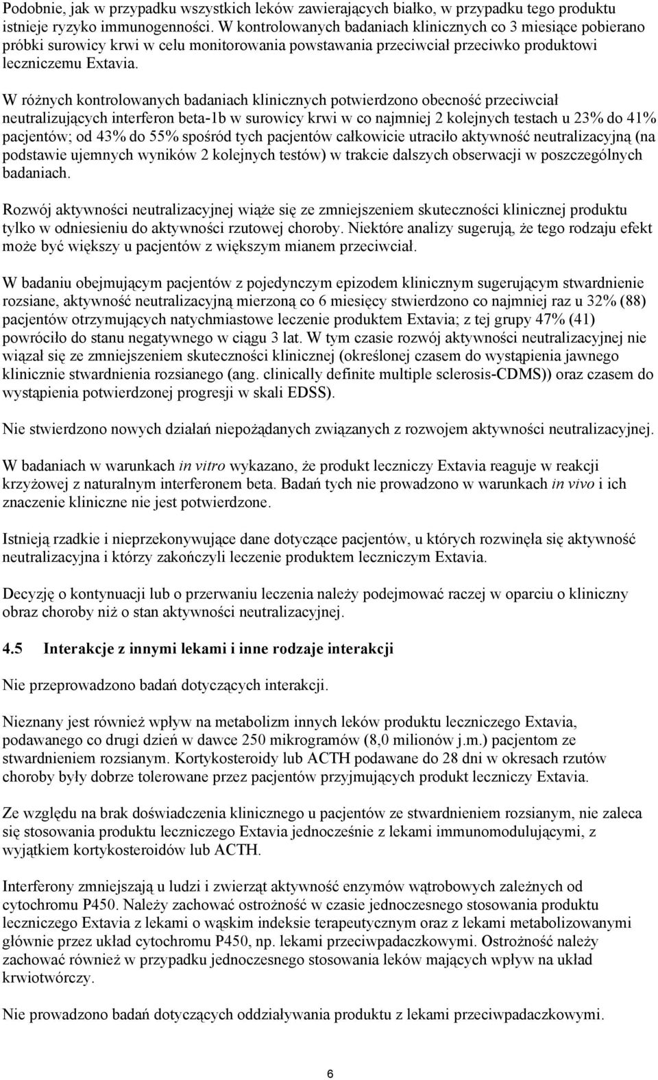 W różnych kontrolowanych badaniach klinicznych potwierdzono obecność przeciwciał neutralizujących interferon beta-1b w surowicy krwi w co najmniej 2 kolejnych testach u 23% do 41% pacjentów; od 43%