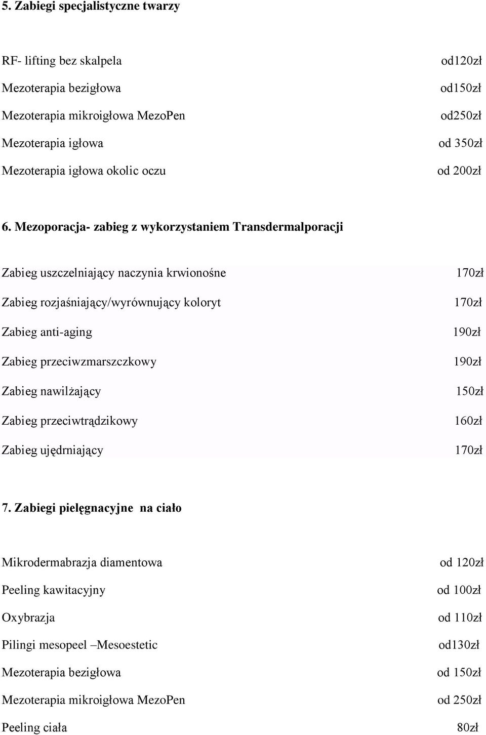 Mezoporacja- zabieg z wykorzystaniem Transdermalporacji Zabieg uszczelniający naczynia krwionośne Zabieg rozjaśniający/wyrównujący koloryt Zabieg anti-aging Zabieg