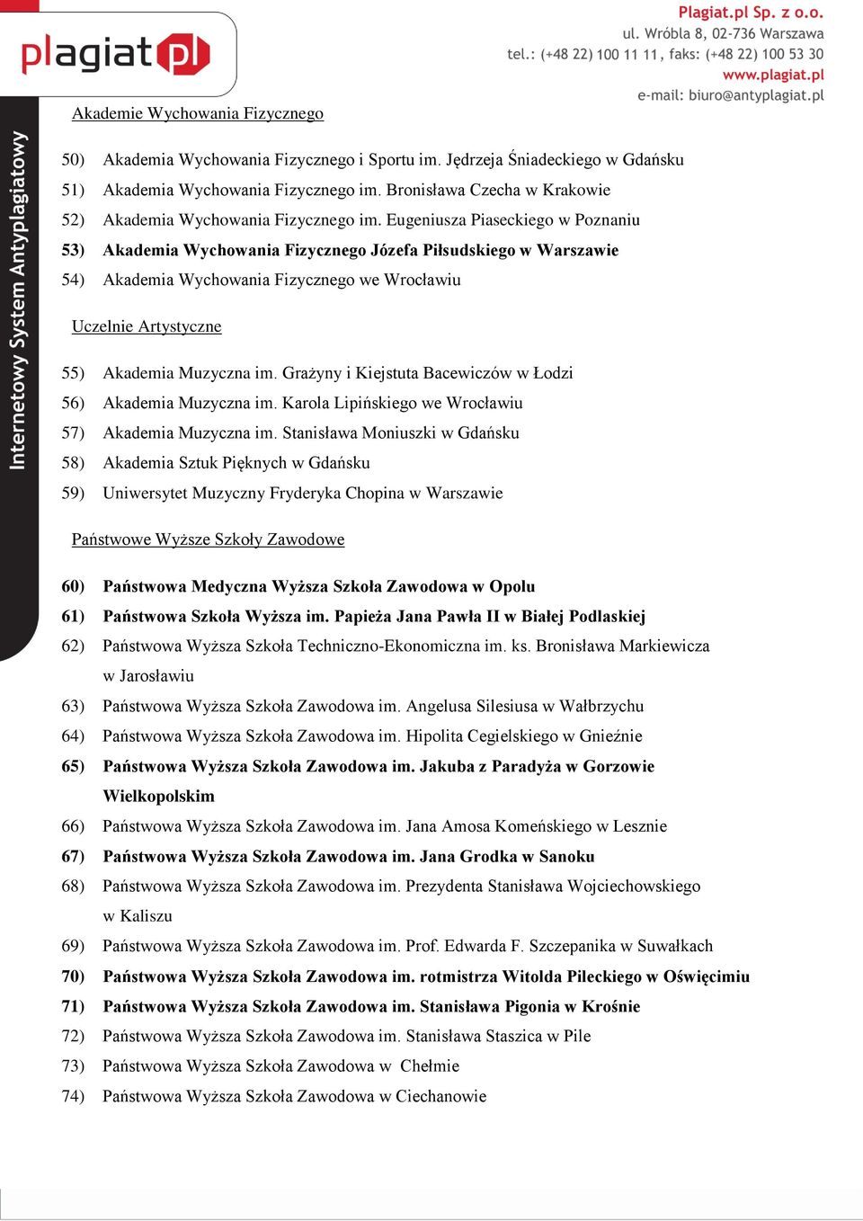 Eugeniusza Piaseckiego w Poznaniu 53) Akademia Wychowania Fizycznego Józefa Piłsudskiego w Warszawie 54) Akademia Wychowania Fizycznego we Wrocławiu Uczelnie Artystyczne 55) Akademia Muzyczna im.