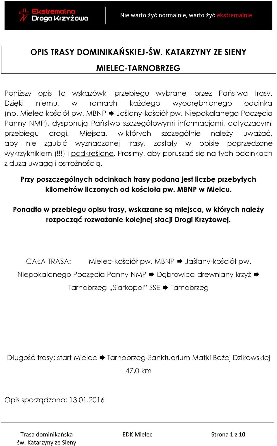 Miejsca, w których szczególnie należy uważać, aby nie zgubić wyznaczonej trasy, zostały w opisie poprzedzone wykrzyknikiem (!!!) i podkreślone.