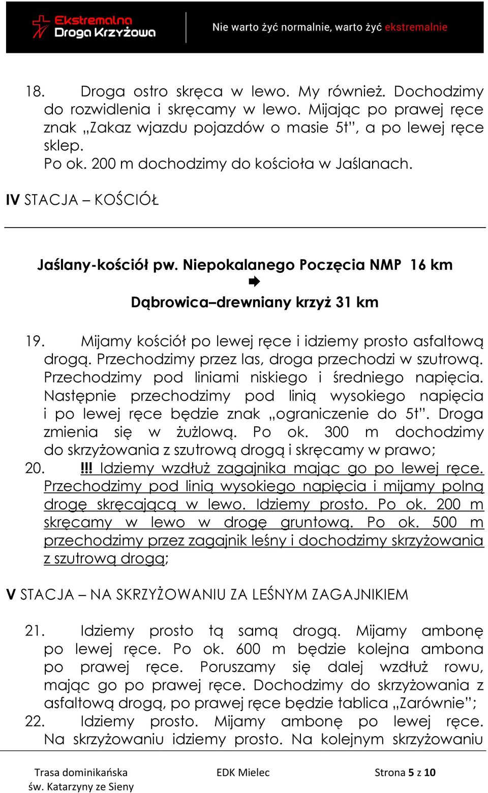 Mijamy kościół po lewej ręce i idziemy prosto asfaltową drogą. Przechodzimy przez las, droga przechodzi w szutrową. Przechodzimy pod liniami niskiego i średniego napięcia.