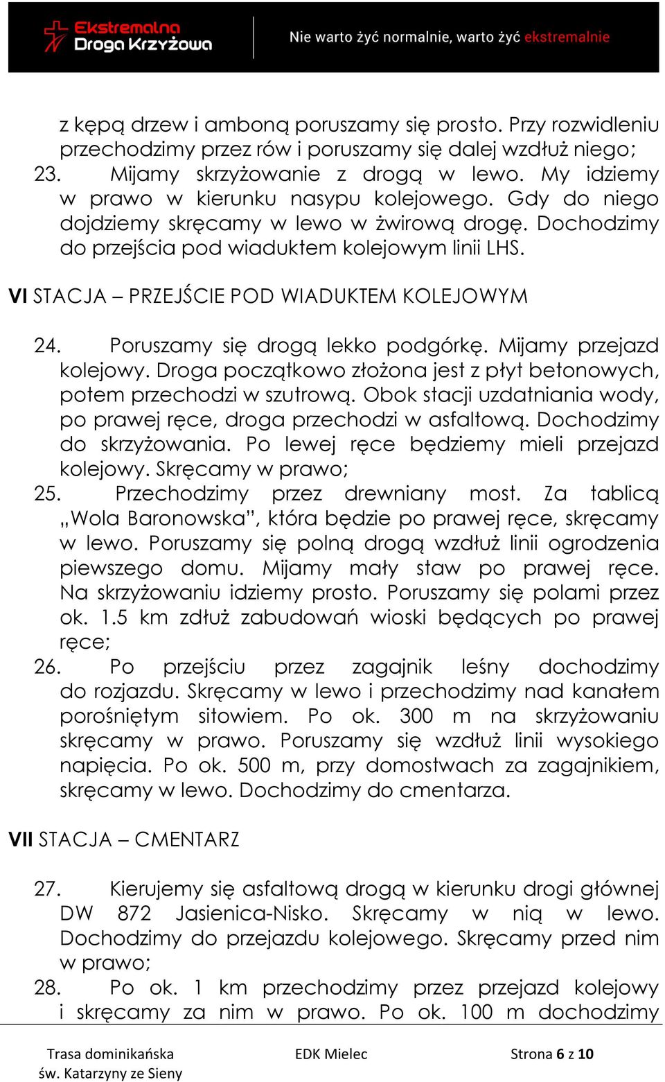 VI STACJA PRZEJŚCIE POD WIADUKTEM KOLEJOWYM 24. Poruszamy się drogą lekko podgórkę. Mijamy przejazd kolejowy. Droga początkowo złożona jest z płyt betonowych, potem przechodzi w szutrową.