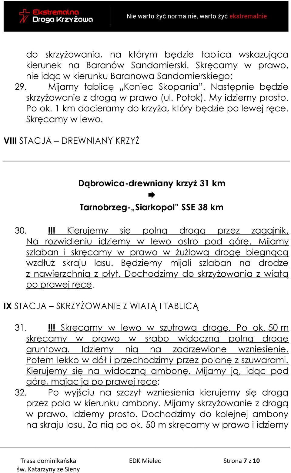 VIII STACJA DREWNIANY KRZYŻ Dąbrowica-drewniany krzyż 31 km Tarnobrzeg- Siarkopol SSE 38 km 30.!!! Kierujemy się polną drogą przez zagajnik. Na rozwidleniu idziemy w lewo ostro pod górę.