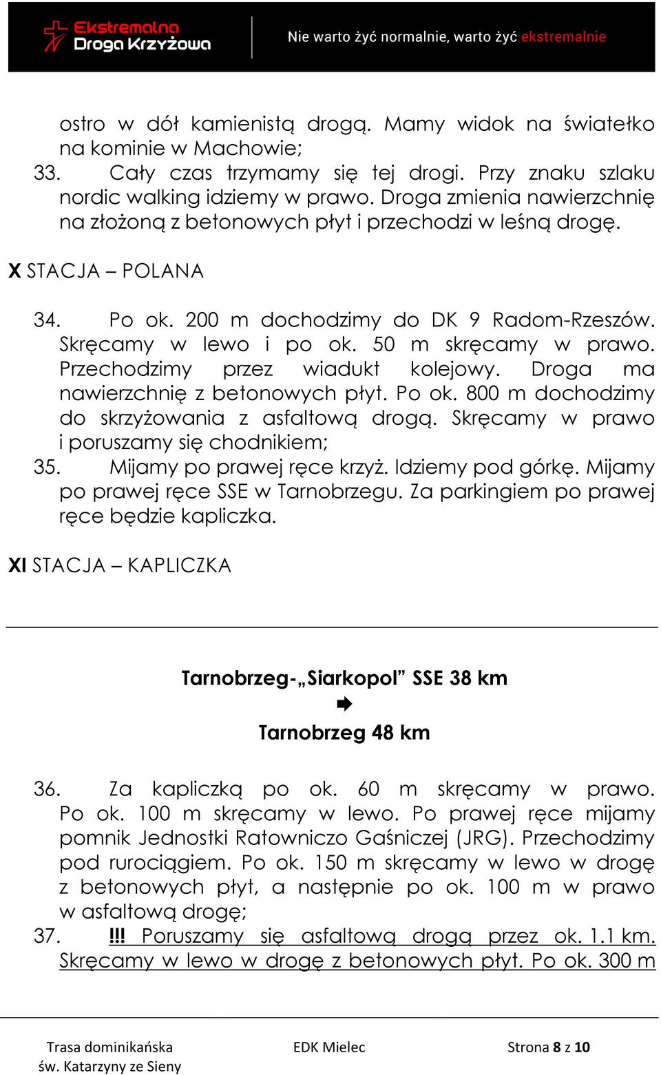 Przechodzimy przez wiadukt kolejowy. Droga ma nawierzchnię z betonowych płyt. Po ok. 800 m dochodzimy do skrzyżowania z asfaltową drogą. Skręcamy w prawo i poruszamy się chodnikiem; 35.