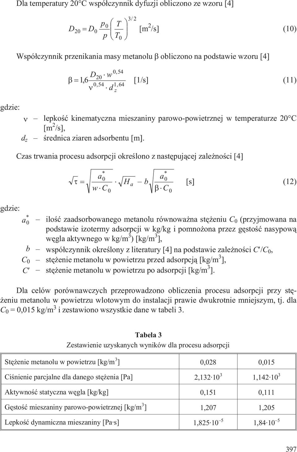 d z Czas trwania procesu adsorpcji okreœlono z nastêpuj¹cej zale noœci [4] a wc * * 0 Ha 0 0 a0 b [s] (12) C gdzie: * a 0 iloœæ zaadsorbowanego metanolu równowa na stê eniu C 0 (przyjmowana na