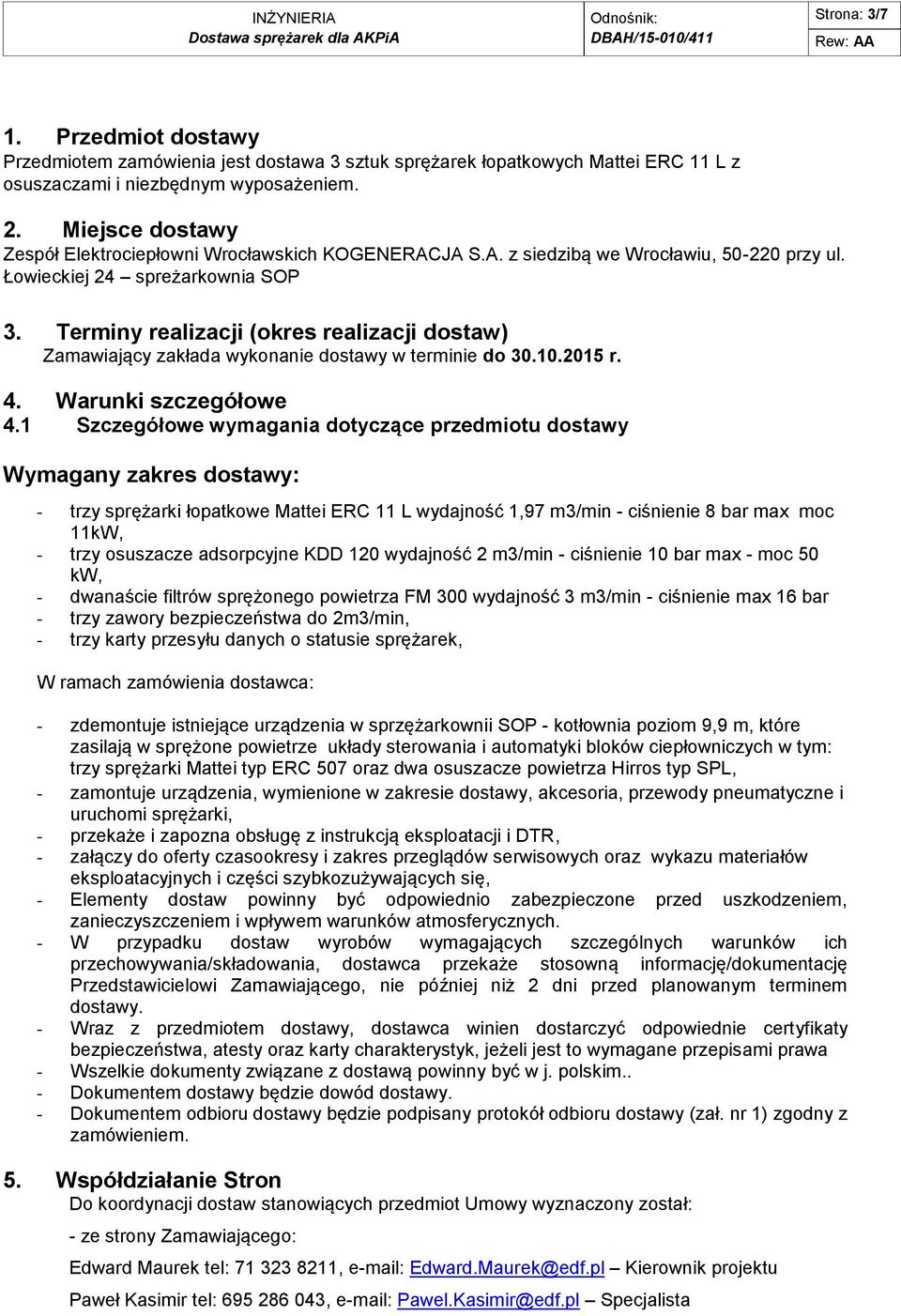 Terminy realizacji (okres realizacji dostaw) Zamawiający zakłada wykonanie dostawy w terminie do 30.10.2015 r. 4. Warunki szczegółowe 4.