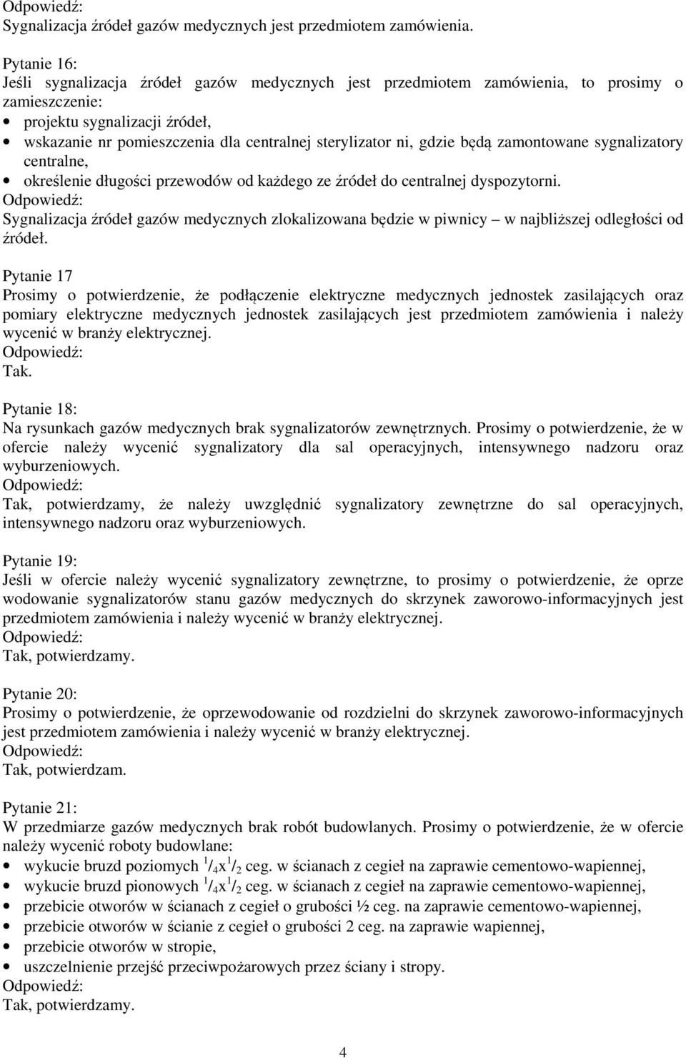 ni, gdzie będą zamontowane sygnalizatory centralne, określenie długości przewodów od każdego ze źródeł do centralnej dyspozytorni.