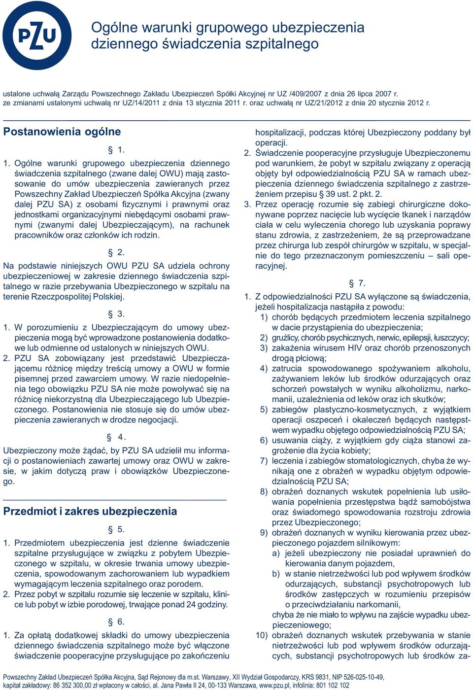 Postanowienia ogólne hospitalizacji, podczas której Ubezpieczony poddany był 1. operacji. 2. Świadczenie pooperacyjne przysługuje Ubezpieczonemu 1.