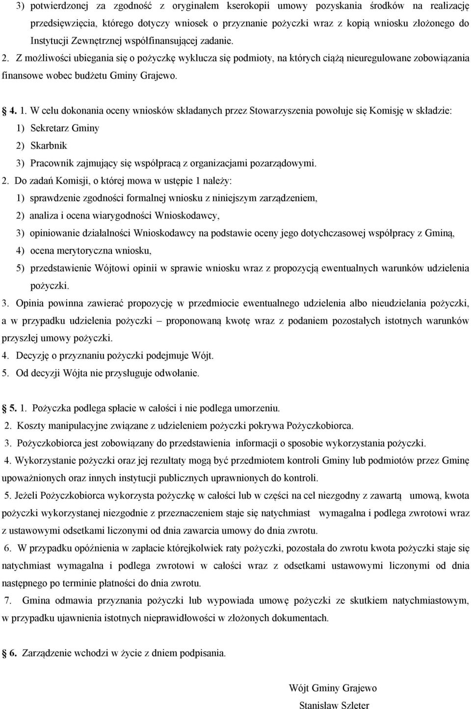 W celu dokonania oceny wniosków składanych przez Stowarzyszenia powołuje się Komisję w składzie: 1) Sekretarz Gminy 2)