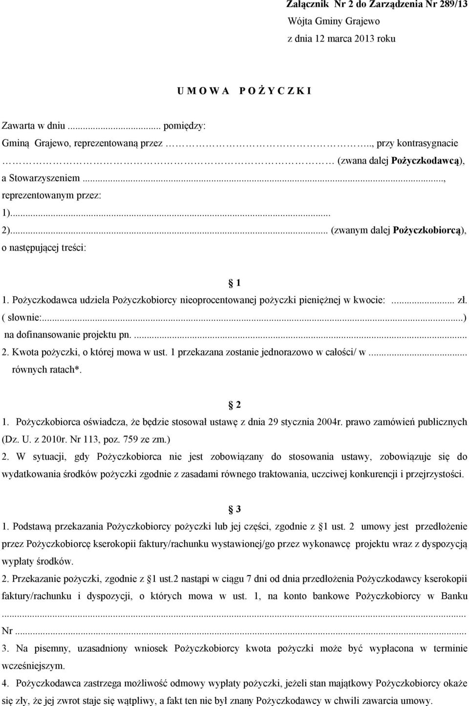 Pożyczkodawca udziela Pożyczkobiorcy nieoprocentowanej pożyczki pieniężnej w kwocie:... zł. ( słownie:...) na dofinansowanie projektu pn.... 2. Kwota pożyczki, o której mowa w ust.