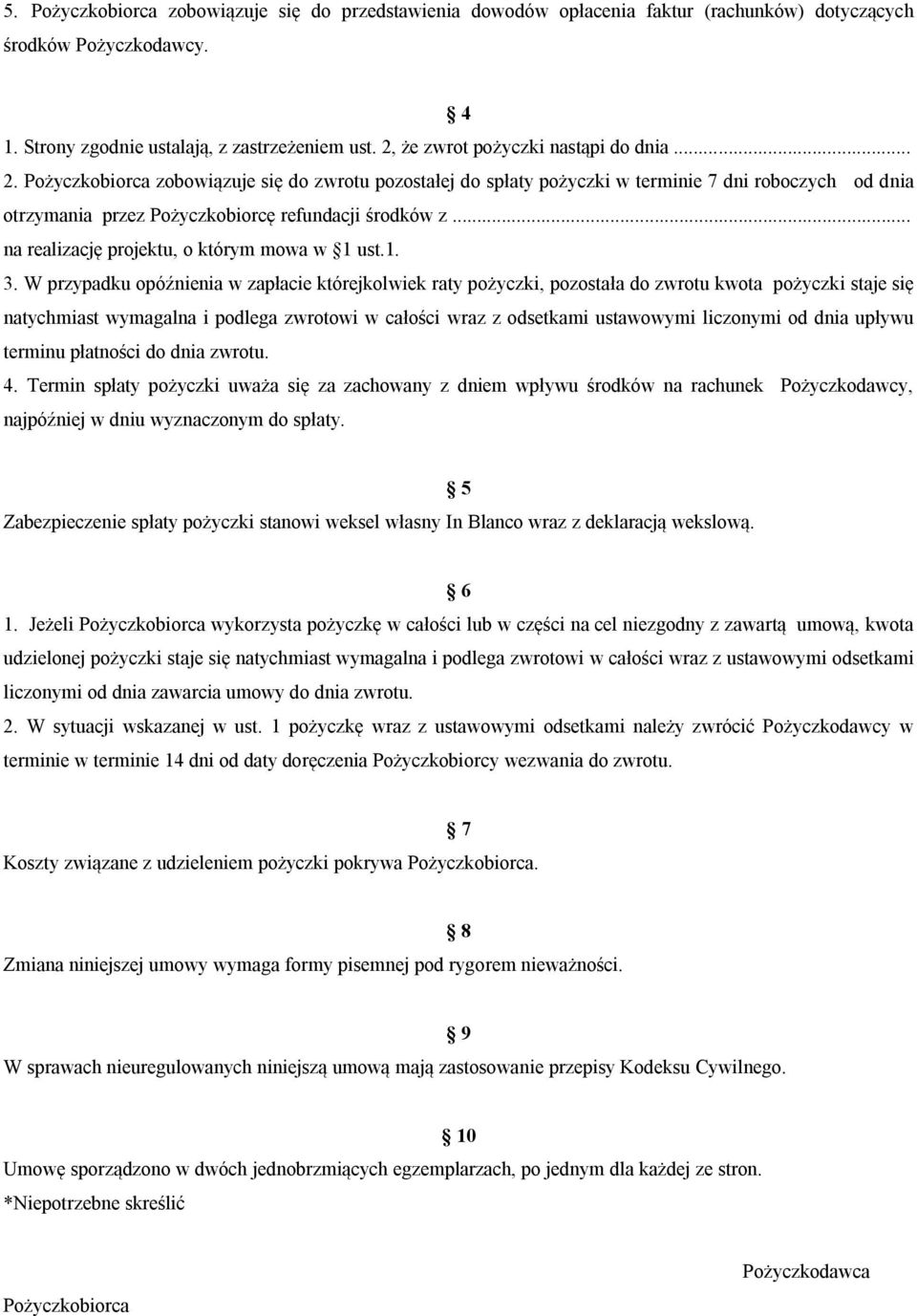 Pożyczkobiorca zobowiązuje się do zwrotu pozostałej do spłaty pożyczki w terminie 7 dni roboczych od dnia otrzymania przez Pożyczkobiorcę refundacji środków z.