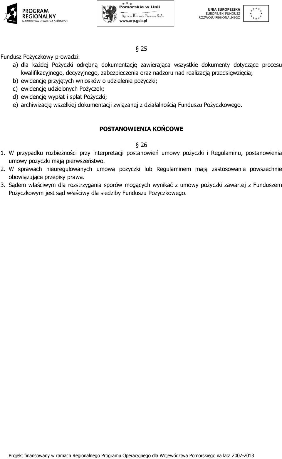 działalnością Funduszu Pożyczkowego. POSTANOWIENIA KOŃCOWE 26 1. W przypadku rozbieżności przy interpretacji postanowień umowy pożyczki i Regulaminu, postanowienia umowy pożyczki mają pierwszeństwo.