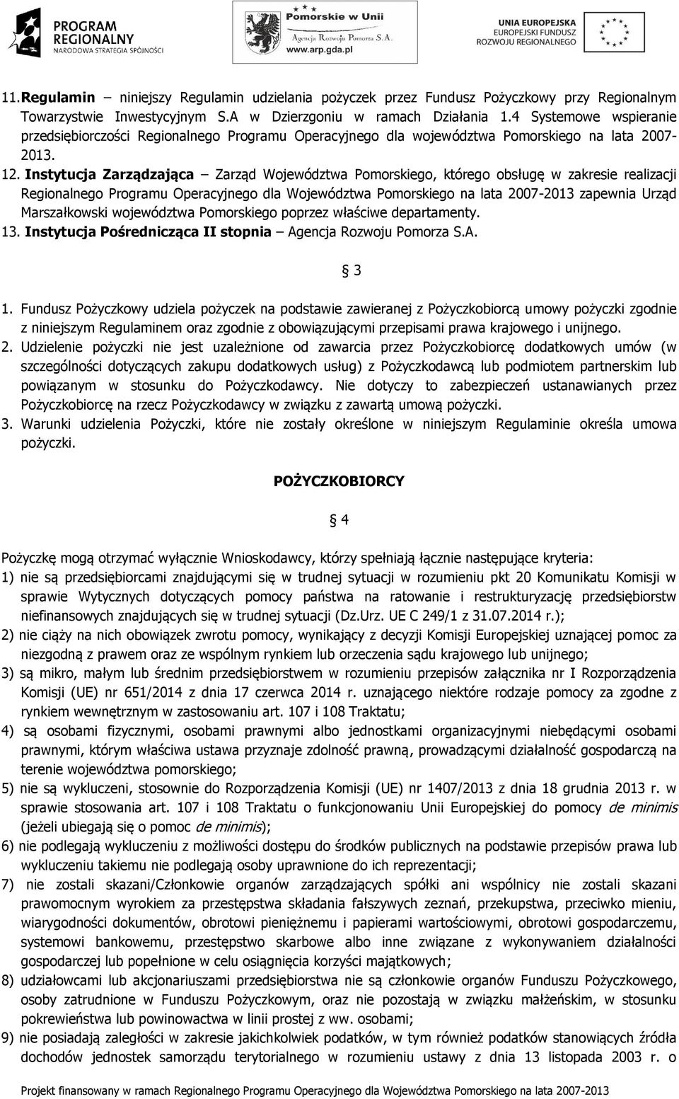 Instytucja Zarządzająca Zarząd Województwa Pomorskiego, którego obsługę w zakresie realizacji Regionalnego Programu Operacyjnego dla Województwa Pomorskiego na lata 2007-2013 zapewnia Urząd