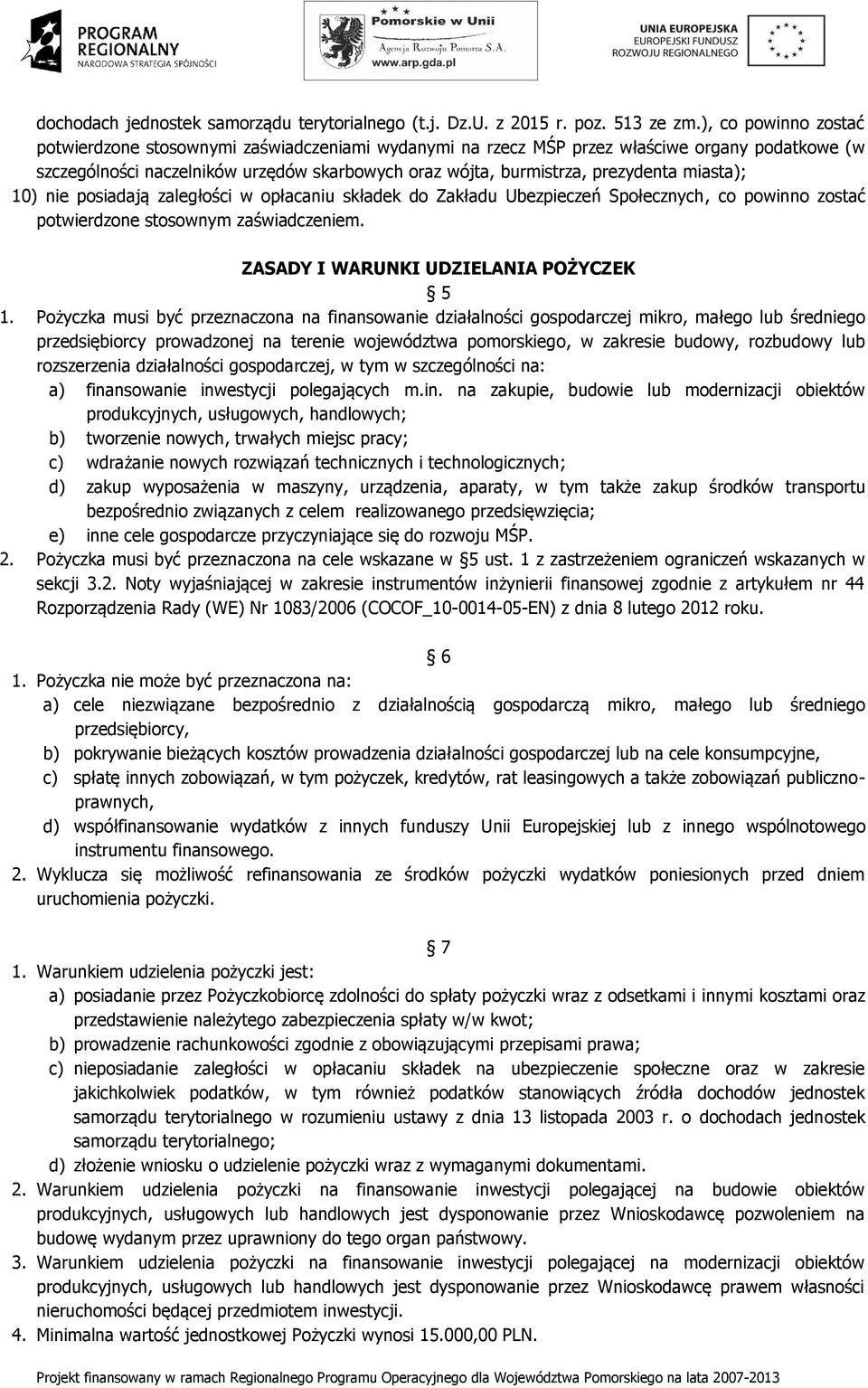 miasta); 10) nie posiadają zaległości w opłacaniu składek do Zakładu Ubezpieczeń Społecznych, co powinno zostać potwierdzone stosownym zaświadczeniem. ZASADY I WARUNKI UDZIELANIA POŻYCZEK 5 1.