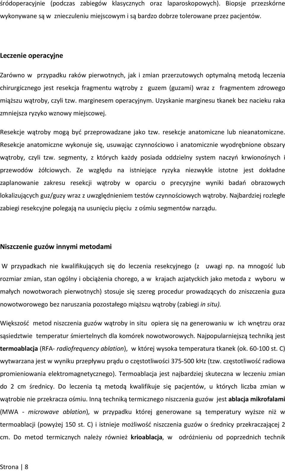 zdrowego miąższu wątroby, czyli tzw. marginesem operacyjnym. Uzyskanie marginesu tkanek bez nacieku raka zmniejsza ryzyko wznowy miejscowej. Resekcje wątroby mogą być przeprowadzane jako tzw.