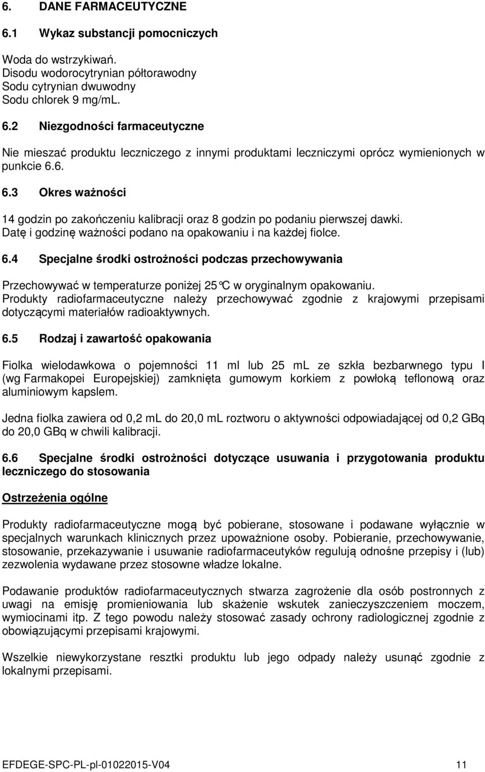 Produkty radiofarmaceutyczne należy przechowywać zgodnie z krajowymi przepisami dotyczącymi materiałów radioaktywnych. 6.