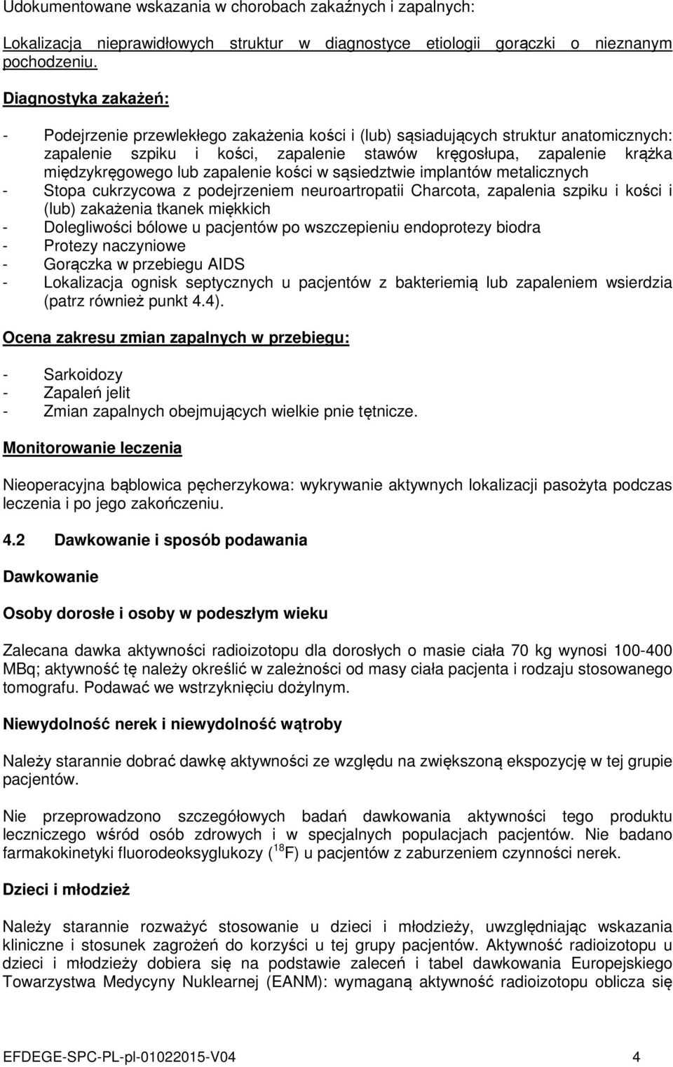 lub zapalenie kości w sąsiedztwie implantów metalicznych - Stopa cukrzycowa z podejrzeniem neuroartropatii Charcota, zapalenia szpiku i kości i (lub) zakażenia tkanek miękkich - Dolegliwości bólowe u