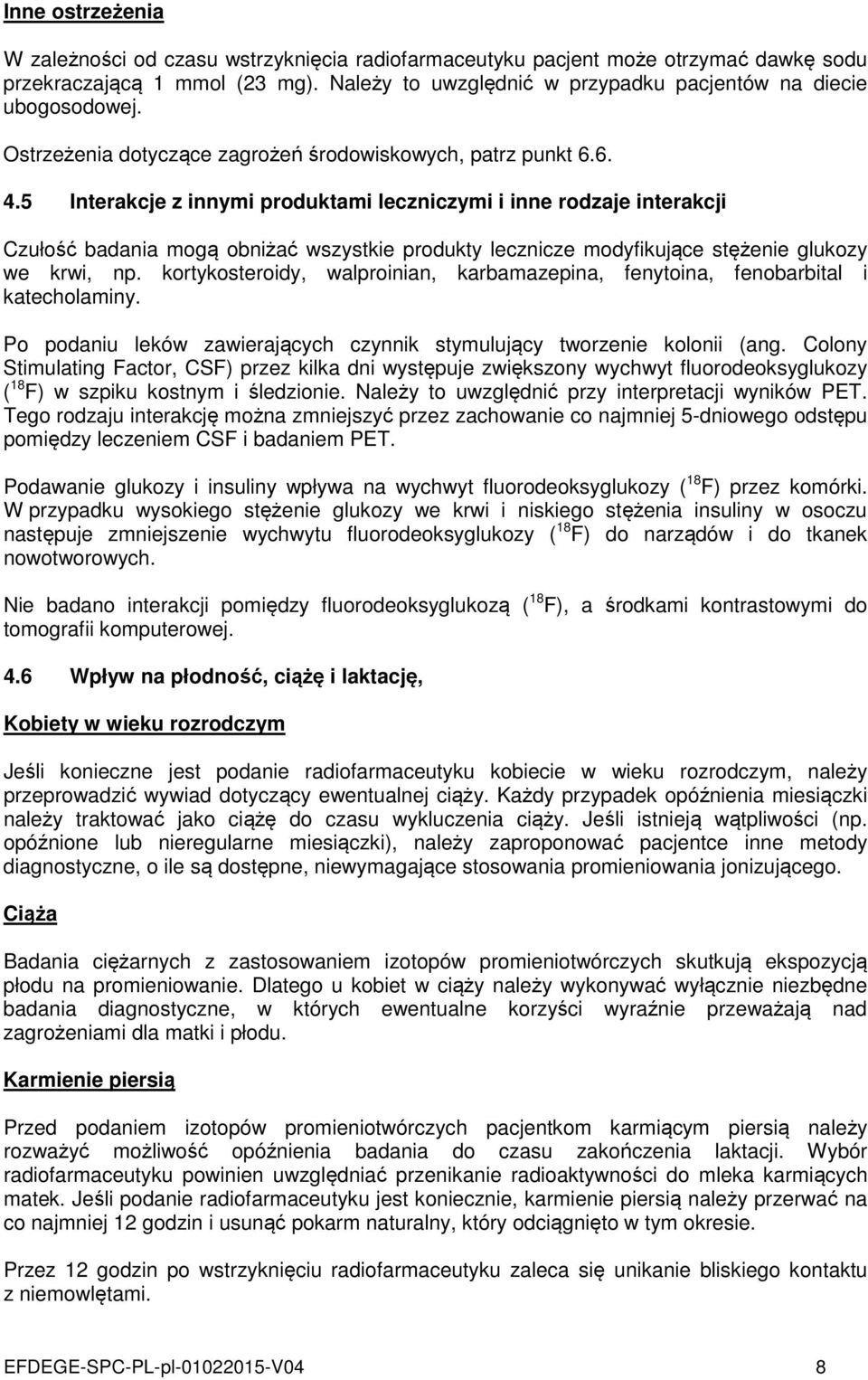 5 Interakcje z innymi produktami leczniczymi i inne rodzaje interakcji Czułość badania mogą obniżać wszystkie produkty lecznicze modyfikujące stężenie glukozy we krwi, np.