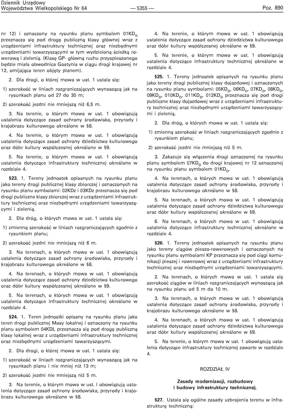 Dla drogi, o której mowa w ust. 1 ustala siê: 1) szerokoœæ w liniach rozgraniczaj¹cych wynosz¹c¹ jak na rysunkach planu od 27 do 30 m; 2) szerokoœæ jezdni nie mniejsz¹ ni 6,5 m. 3. Na terenie, o którym mowa w ust.