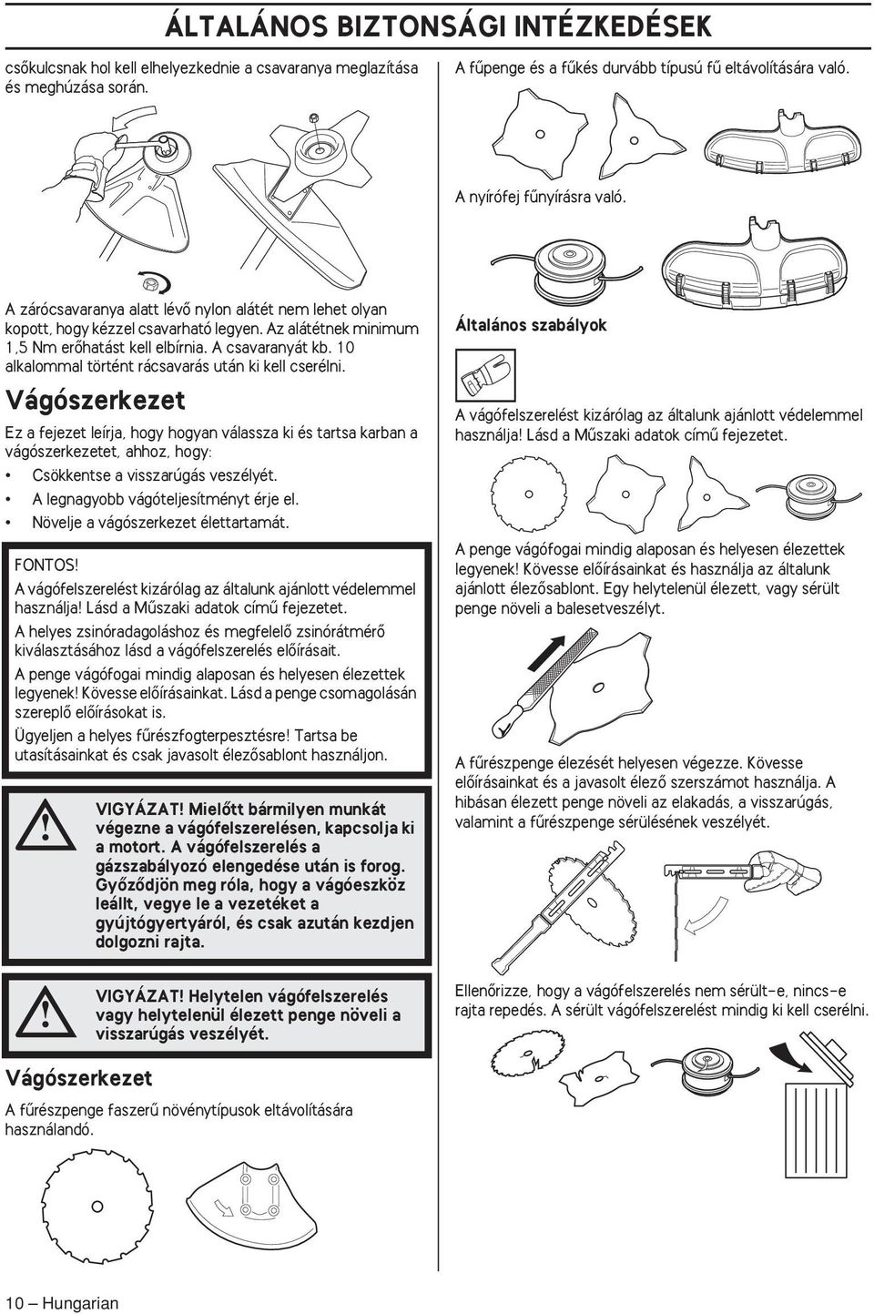 10 alkalommal történt rácsavarás után ki kell cserélni. Vágószerkezet Ez a fejezet leírja, hogy hogyan válassza ki és tartsa karban a vágószerkezetet, ahhoz, hogy: Csökkentse a visszarúgás veszélyét.