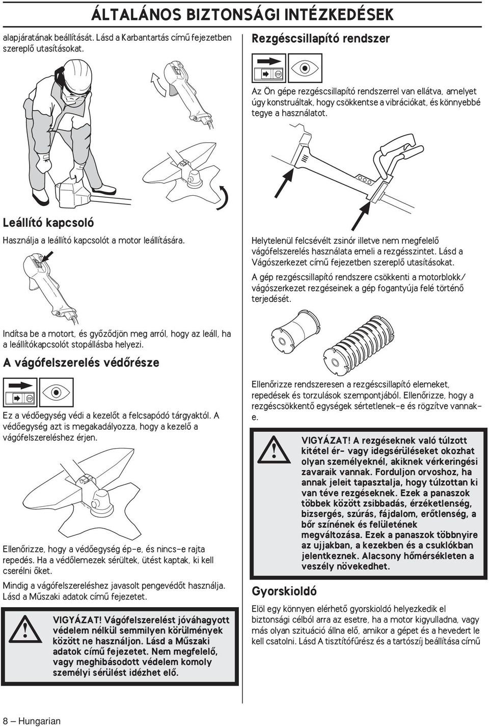 Leállító kapcsoló Használja a leállító kapcsolót a motor leállítására. Helytelenül felcsévélt zsinór illetve nem megfelelœ vágófelszerelés használata emeli a rezgésszintet.