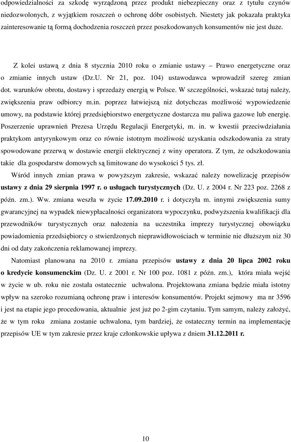 Z kolei ustawą z dnia 8 stycznia 2010 roku o zmianie ustawy Prawo energetyczne oraz o zmianie innych ustaw (Dz.U. Nr 21, poz. 104) ustawodawca wprowadził szereg zmian dot.