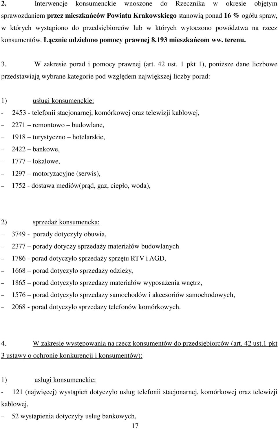 1 pkt 1), poniŝsze dane liczbowe przedstawiają wybrane kategorie pod względem największej liczby porad: 1) usługi konsumenckie: - 2453 - telefonii stacjonarnej, komórkowej oraz telewizji kablowej,