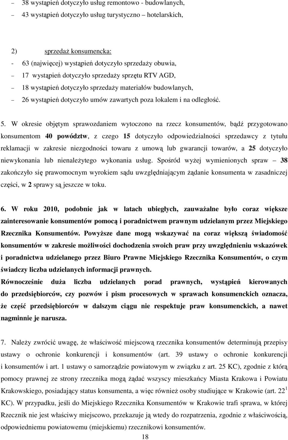 W okresie objętym sprawozdaniem wytoczono na rzecz konsumentów, bądź przygotowano konsumentom 40 powództw, z czego 15 dotyczyło odpowiedzialności sprzedawcy z tytułu reklamacji w zakresie