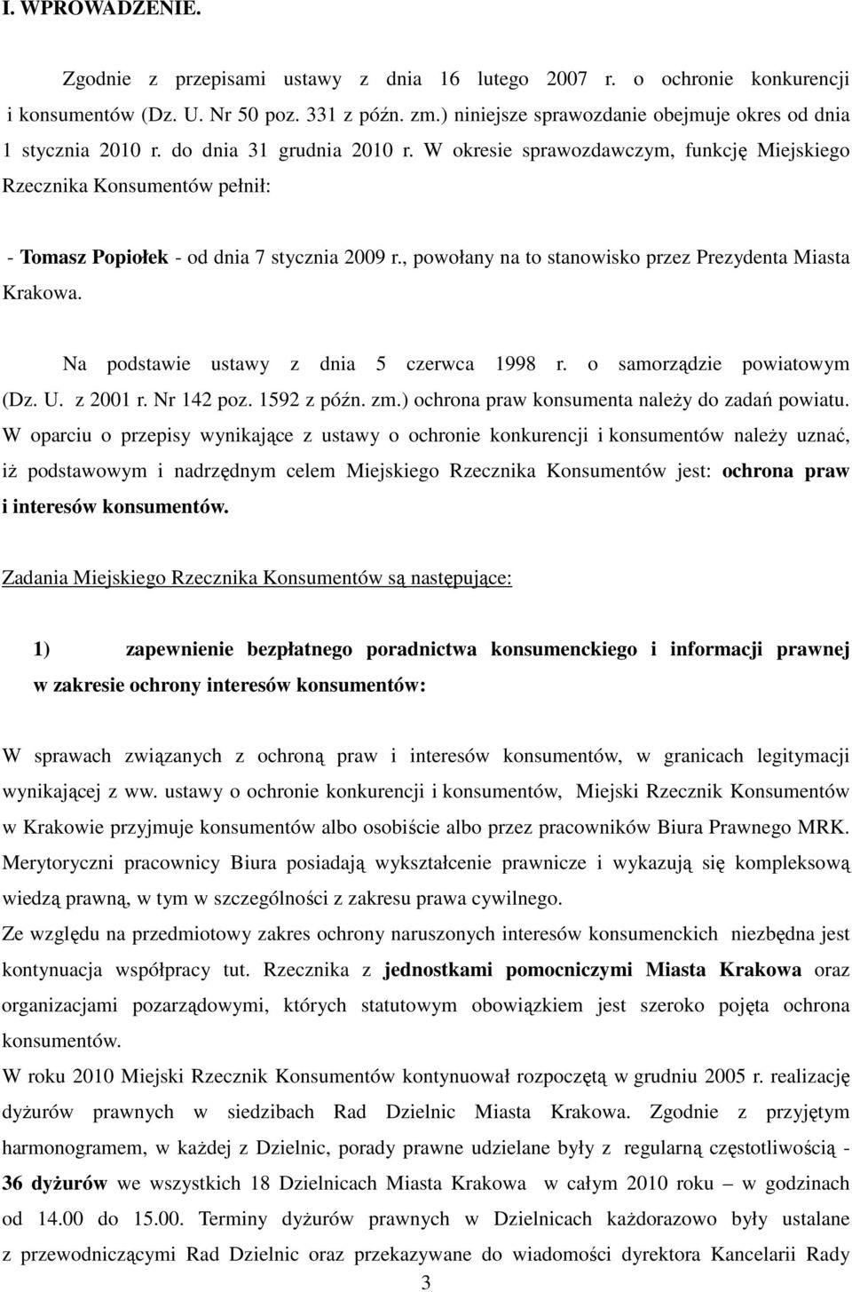 W okresie sprawozdawczym, funkcję Miejskiego Rzecznika Konsumentów pełnił: - Tomasz Popiołek - od dnia 7 stycznia 2009 r., powołany na to stanowisko przez Prezydenta Miasta Krakowa.