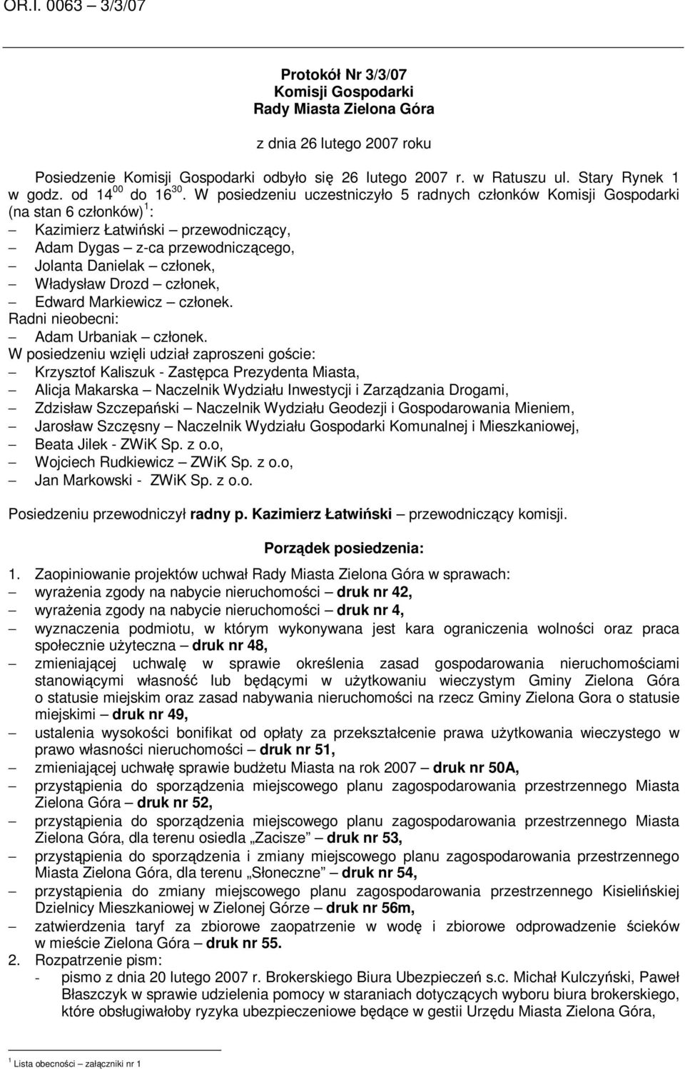 W posiedzeniu uczestniczyło 5 radnych członków Komisji Gospodarki (na stan 6 członków) 1 : Kazimierz Łatwiski przewodniczcy, Adam Dygas z-ca przewodniczcego, Jolanta Danielak członek, Władysław Drozd