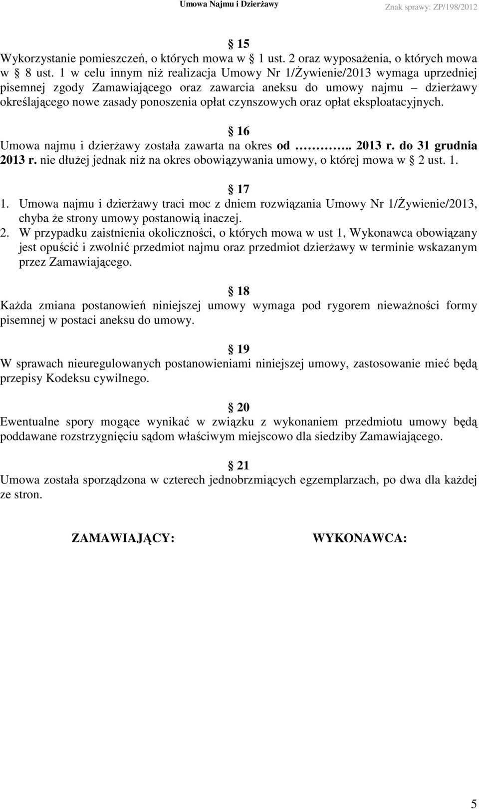 czynszowych oraz opłat eksploatacyjnych. 16 Umowa najmu i dzierŝawy została zawarta na okres od.. 2013 r. do 31 grudnia 2013 r.