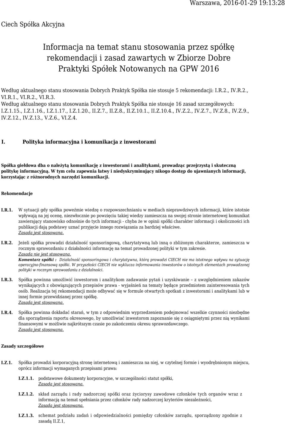 Według aktualnego stanu stosowania Dobrych Praktyk Spółka nie stosuje 16 zasad szczegółowych: I.Z.1.15., I.Z.1.16., I.Z.1.17., I.Z.1.20., II.Z.7., II.Z.8., II.Z.10.1., II.Z.10.4., IV.Z.2., IV.Z.7., IV.Z.8., IV.Z.9.