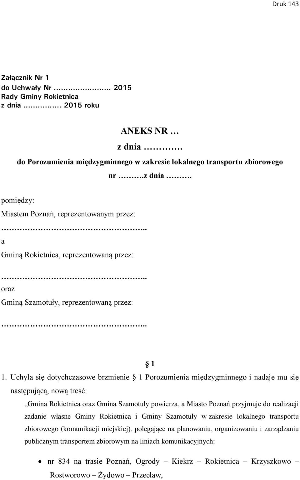 Uchyla się dotychczasowe brzmienie 1 Porozumienia międzygminnego i nadaje mu się następującą, nową treść: Gmina Rokietnica oraz Gmina Szamotuły powierza, a Miasto Poznań przyjmuje do realizacji