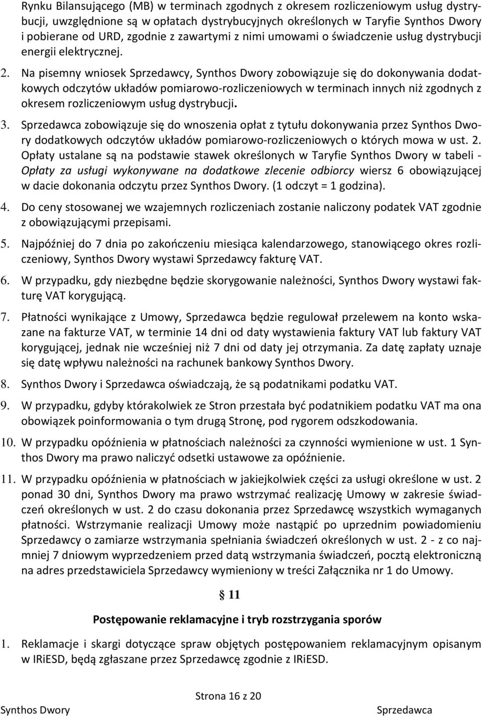 Na pisemny wniosek Sprzedawcy, zobowiązuje się do dokonywania dodatkowych odczytów układów pomiarowo-rozliczeniowych w terminach innych niż zgodnych z okresem rozliczeniowym usług dystrybucji. 3.