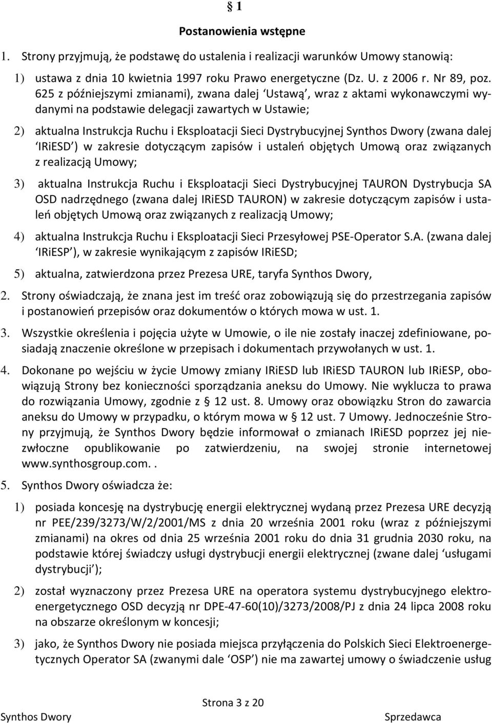 (zwana dalej IRiESD ) w zakresie dotyczącym zapisów i ustaleń objętych Umową oraz związanych z realizacją Umowy; 3) aktualna Instrukcja Ruchu i Eksploatacji Sieci Dystrybucyjnej TAURON Dystrybucja SA