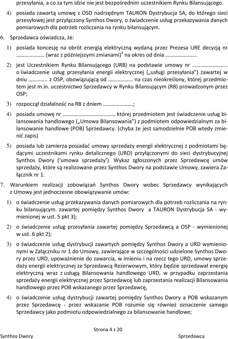 bilansującym. 6. oświadcza, że: 1) posiada koncesję na obrót energią elektryczną wydaną przez Prezesa URE decyzją nr (wraz z późniejszymi zmianami) 3 na okres od dnia.