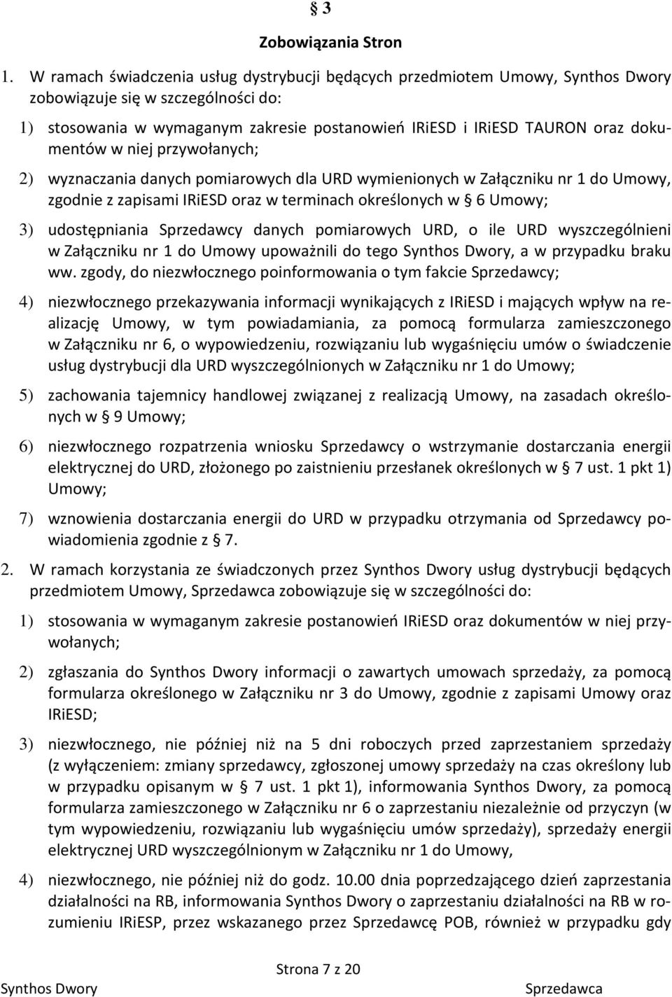 przywołanych; 2) wyznaczania danych pomiarowych dla URD wymienionych w Załączniku nr 1 do Umowy, zgodnie z zapisami IRiESD oraz w terminach określonych w 6 Umowy; 3) udostępniania Sprzedawcy danych