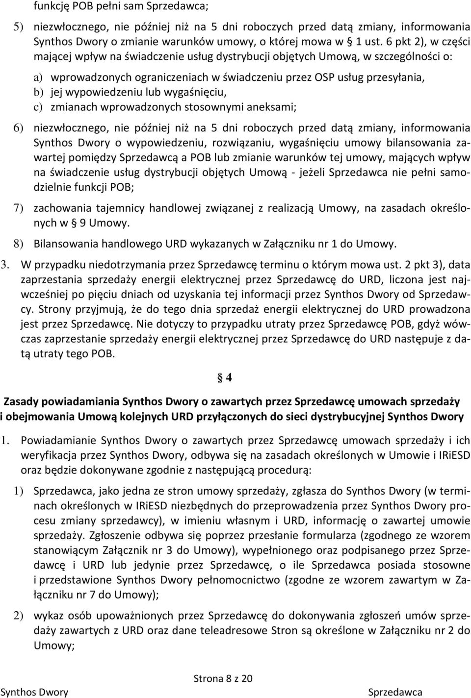 lub wygaśnięciu, c) zmianach wprowadzonych stosownymi aneksami; 6) niezwłocznego, nie później niż na 5 dni roboczych przed datą zmiany, informowania o wypowiedzeniu, rozwiązaniu, wygaśnięciu umowy