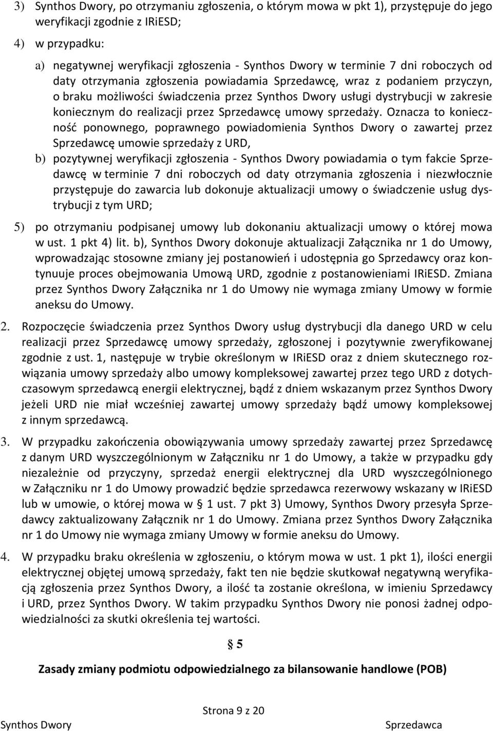 Oznacza to konieczność ponownego, poprawnego powiadomienia o zawartej przez Sprzedawcę umowie sprzedaży z URD, b) pozytywnej weryfikacji zgłoszenia - powiadamia o tym fakcie Sprzedawcę w terminie 7