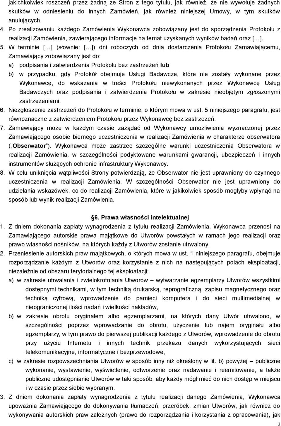 W terminie [ ] (słownie: [ ]) dni roboczych od dnia dostarczenia Protokołu Zamawiającemu, Zamawiający zobowiązany jest do: a) podpisania i zatwierdzenia Protokołu bez zastrzeżeń lub b) w przypadku,