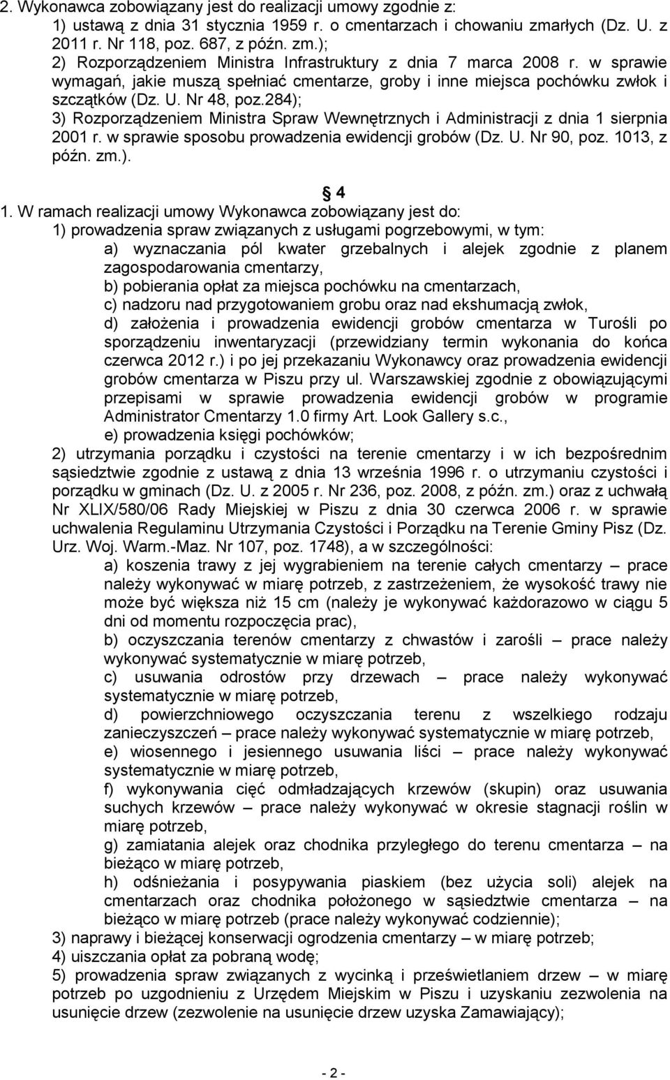 284); 3) Rozporządzeniem Ministra Spraw Wewnętrznych i Administracji z dnia 1 sierpnia 2001 r. w sprawie sposobu prowadzenia ewidencji grobów (Dz. U. Nr 90, poz. 1013, z późn. zm.). 4 1.