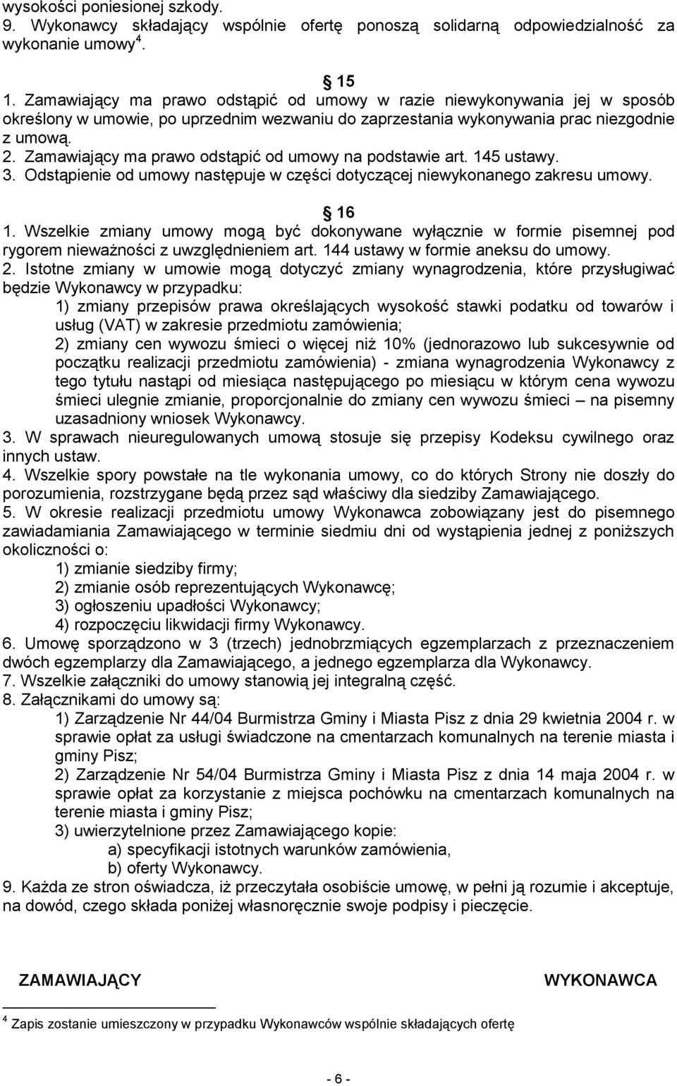 Zamawiający ma prawo odstąpić od umowy na podstawie art. 145 ustawy. 3. Odstąpienie od umowy następuje w części dotyczącej niewykonanego zakresu umowy. 16 1.