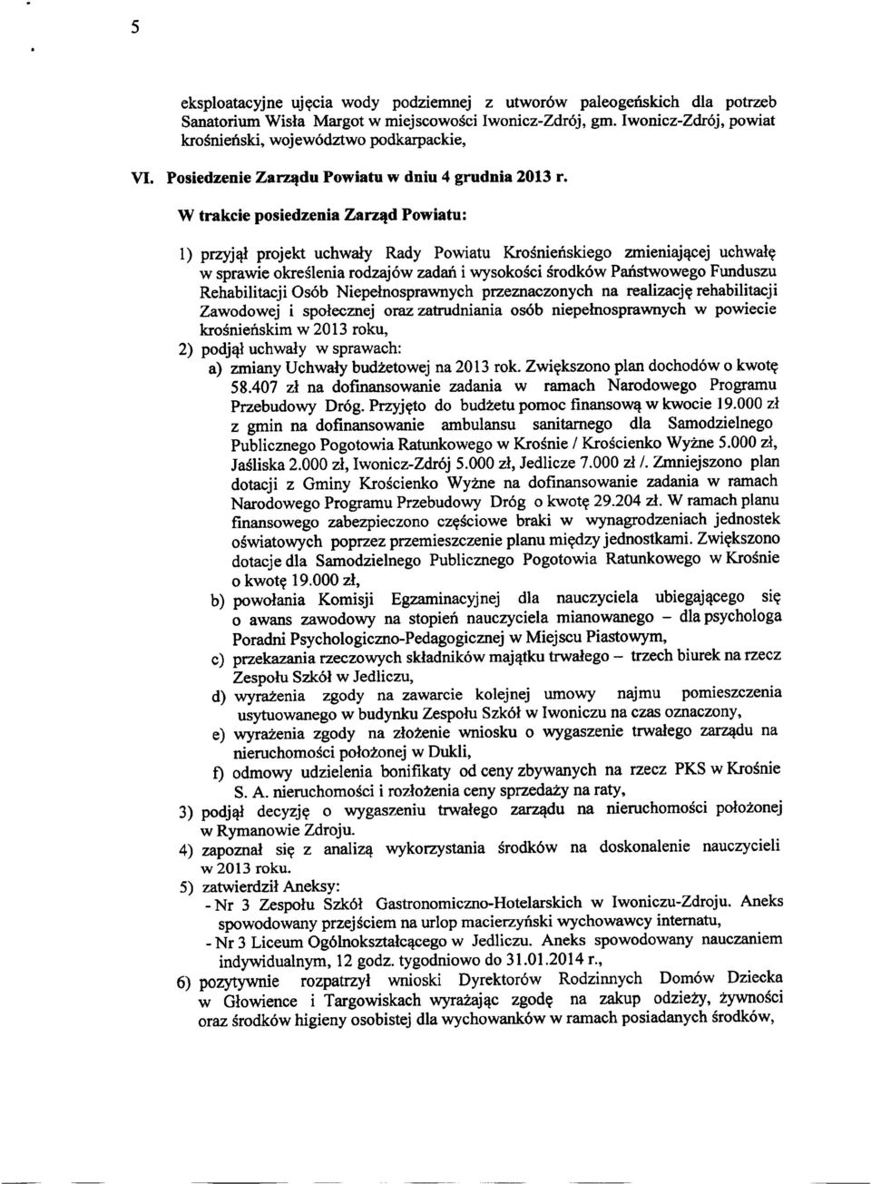 1) przyjął projekt uchwały Rady Powiatu Krośnieńskiego zmieniającej uchwałę w sprawie określenia rodzajów zadań i wysokości środków Państwowego Funduszu Rehabilitacji Osób Niepełnosprawnych