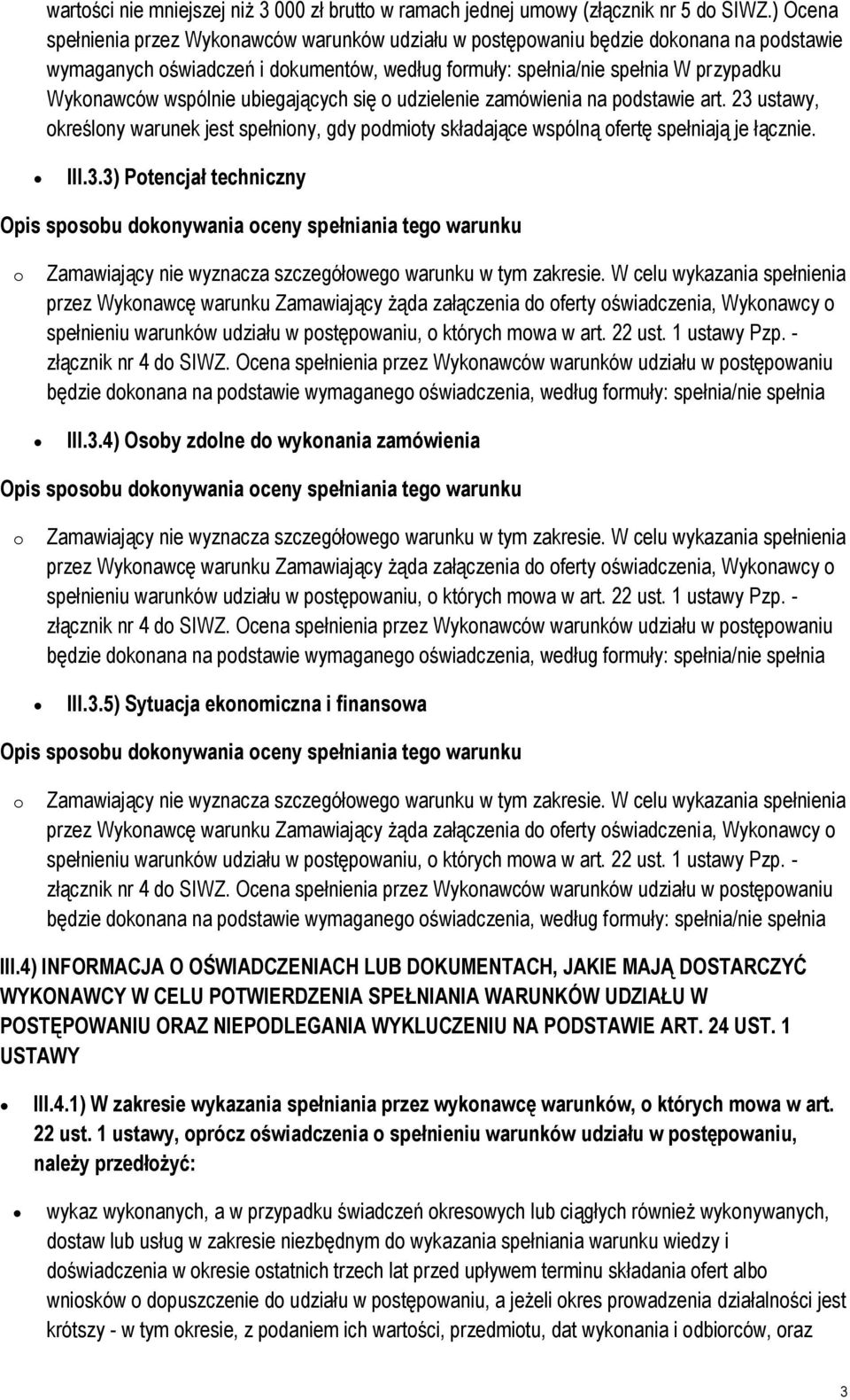 ubiegających się udzielenie zamówienia na pdstawie art. 23 ustawy, kreślny warunek jest spełniny, gdy pdmity składające wspólną fertę spełniają je łącznie. III.3.3) Ptencjał techniczny Zamawiający nie wyznacza szczegółweg warunku w tym zakresie.