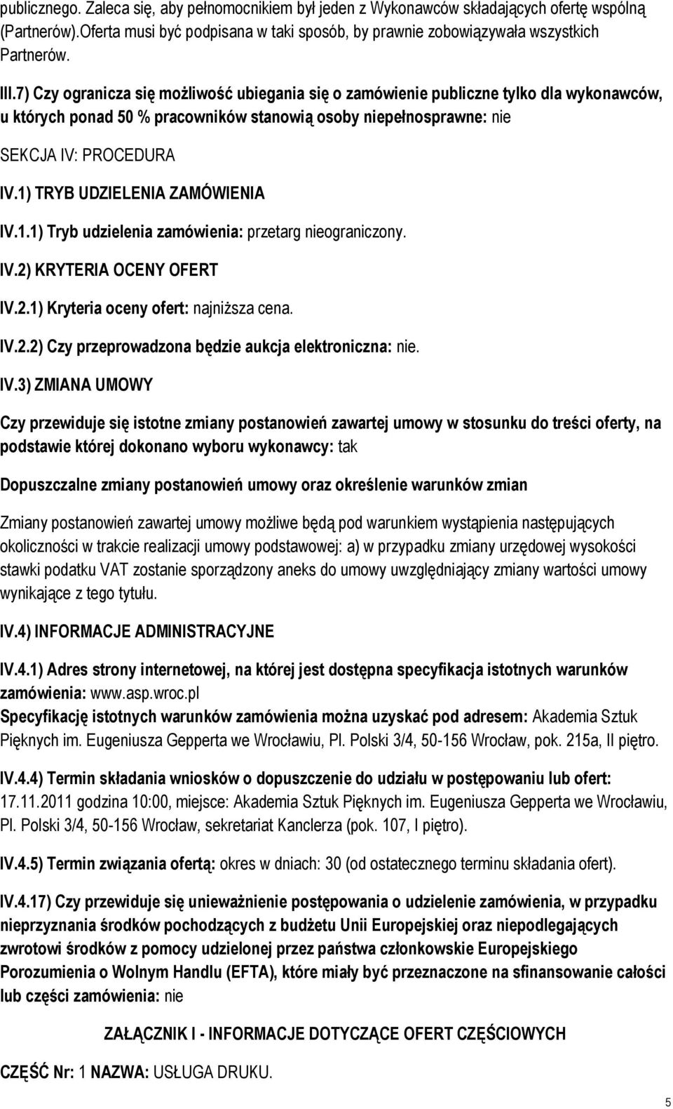 1) TRYB UDZIELENIA ZAMÓWIENIA IV.1.1) Tryb udzielenia zamówienia: przetarg niegraniczny. IV.2) KRYTERIA OCENY OFERT IV.2.1) Kryteria ceny fert: najniższa cena. IV.2.2) Czy przeprwadzna będzie aukcja elektrniczna: nie.